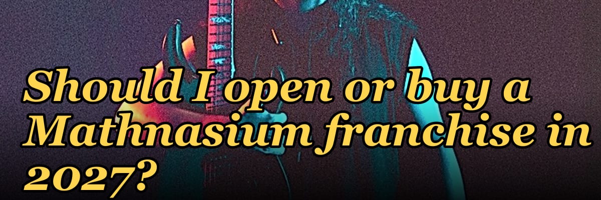 Should I open or buy a Mathnasium franchise in 2027?