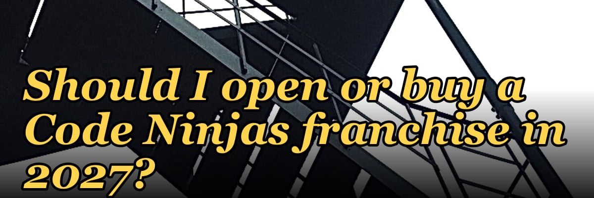 Should I open or buy a Code Ninjas franchise in 2027?
