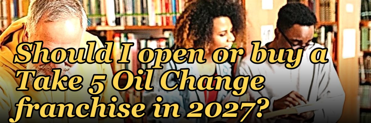 Should I open or buy a Take 5 Oil Change franchise in 2027?