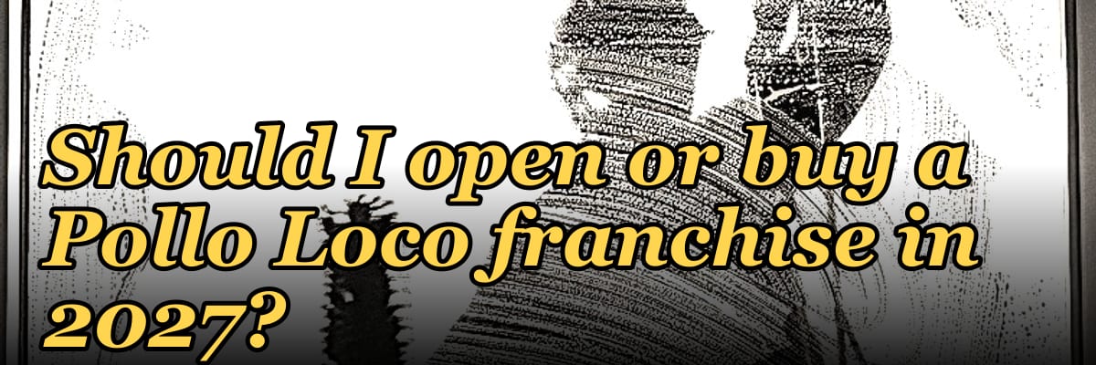 Should I open or buy a Pollo Loco franchise in 2027?