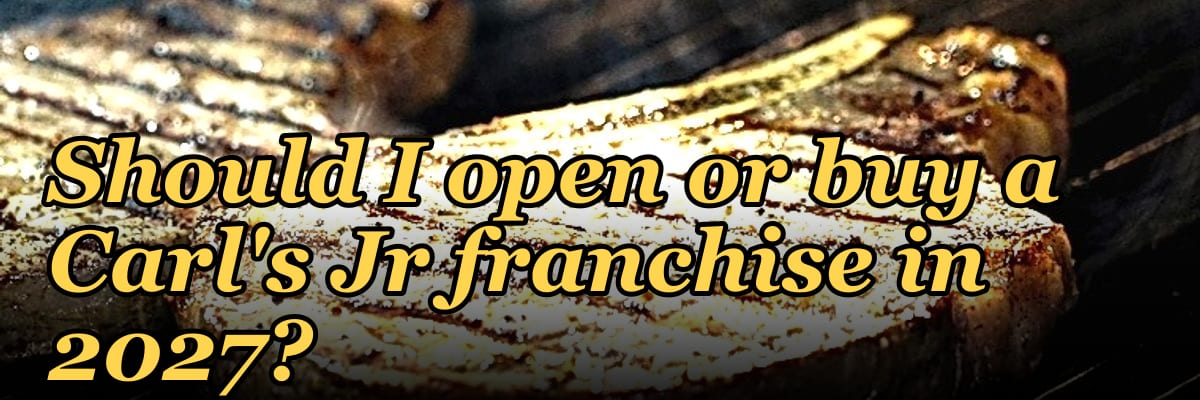 Should I open or buy a Carl's Jr franchise in 2027?