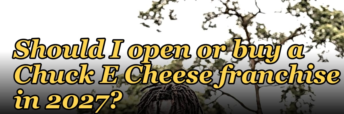Should I open or buy a Chuck E Cheese franchise in 2027?