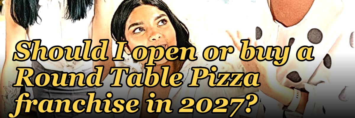 Should I open or buy a Round Table Pizza franchise in 2027?