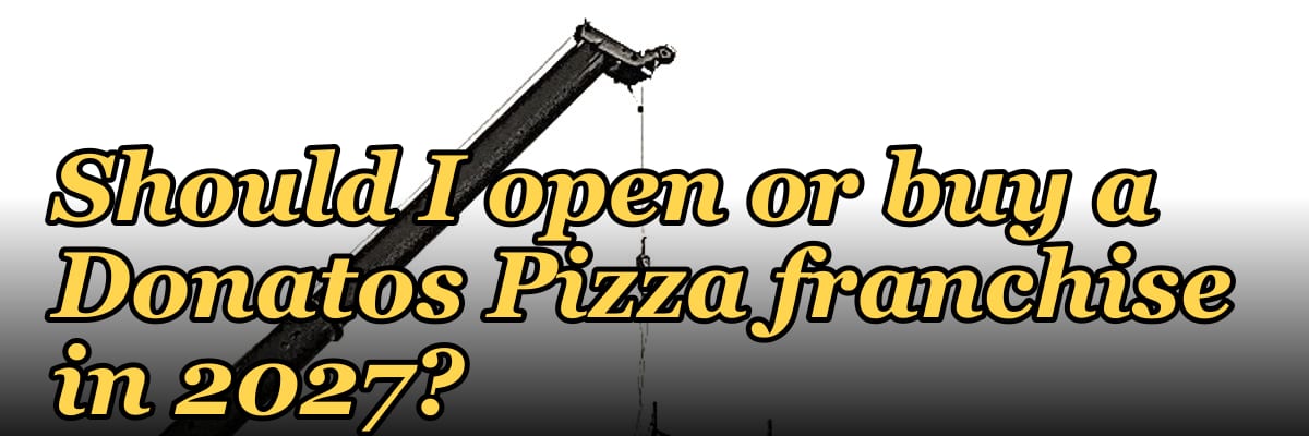 Should I open or buy a Donatos Pizza franchise in 2027?