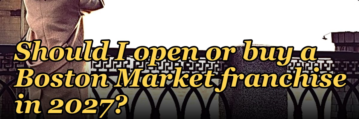 Should I open or buy a Boston Market franchise in 2027?