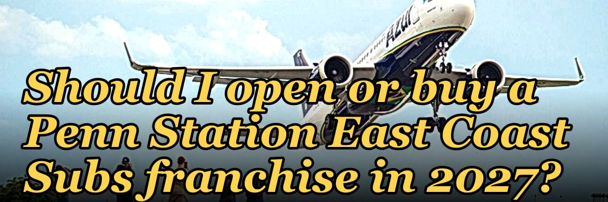 Should I open or buy a Penn Station East Coast Subs franchise in 2027?