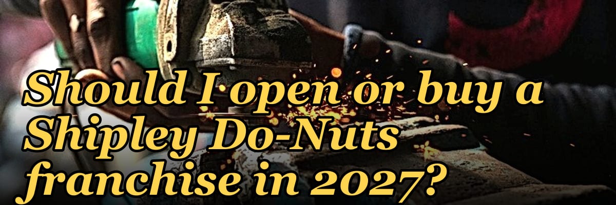 Should I open or buy a Shipley Do-Nuts franchise in 2027?