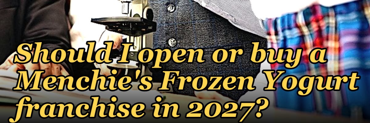 Should I open or buy a Menchie's Frozen Yogurt franchise in 2027?