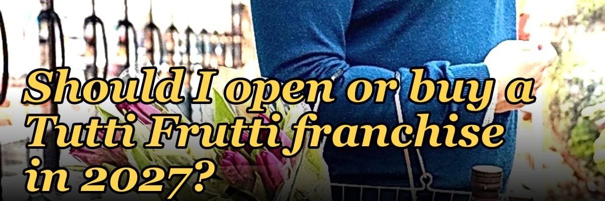 Should I open or buy a Tutti Frutti franchise in 2027?