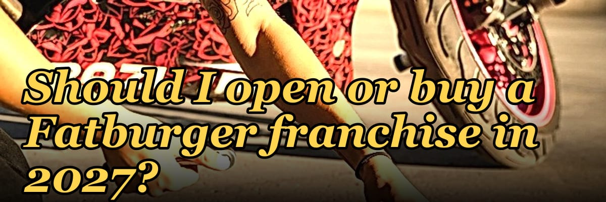 Should I open or buy a Fatburger franchise in 2027?