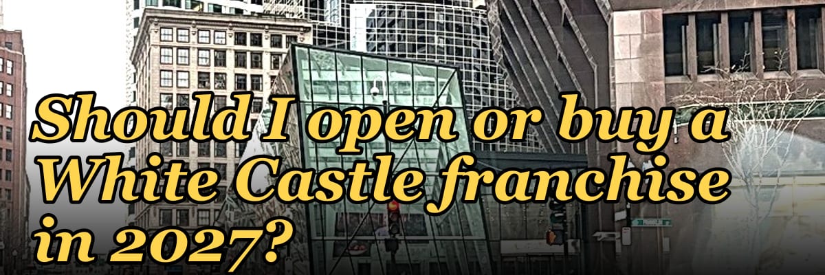 Should I open or buy a White Castle franchise in 2027?