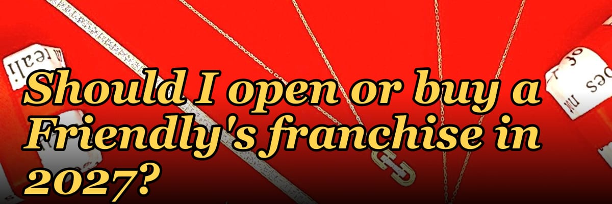 Should I open or buy a Friendly's franchise in 2027?