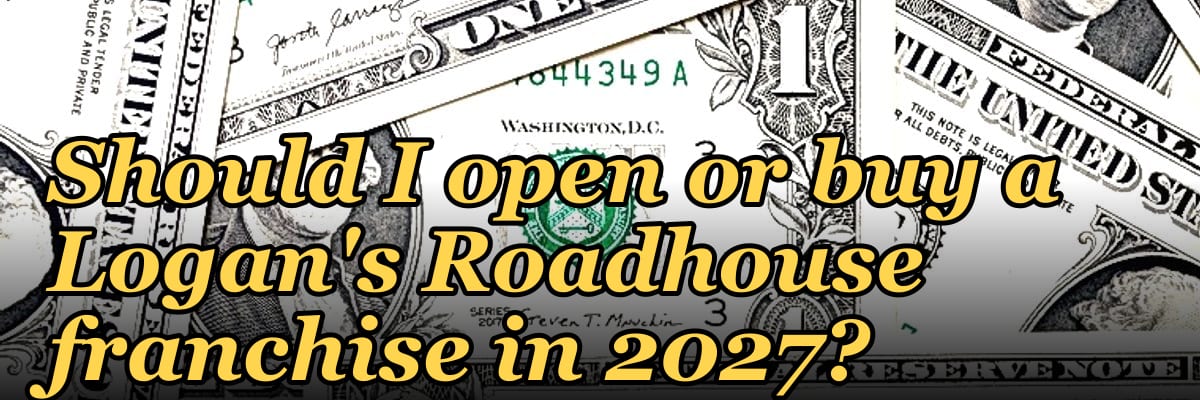 Should I open or buy a Logan's Roadhouse franchise in 2027?