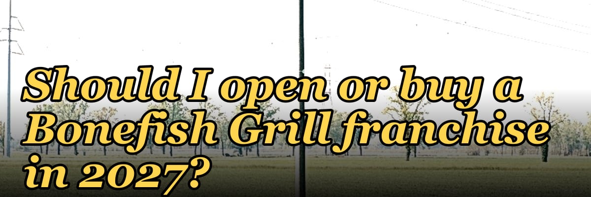 Should I open or buy a Bonefish Grill franchise in 2027?