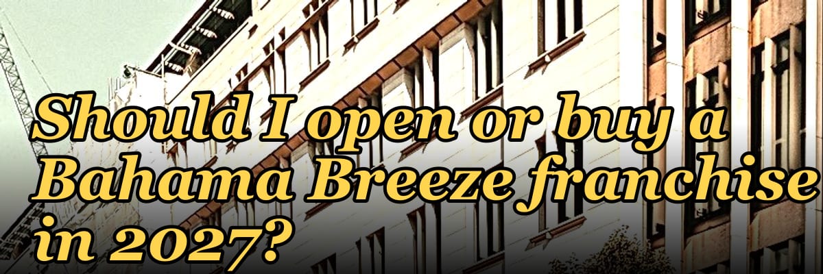 Should I open or buy a Bahama Breeze franchise in 2027?