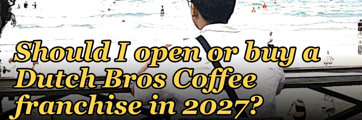 Should I open or buy a Dutch Bros Coffee franchise in 2027?