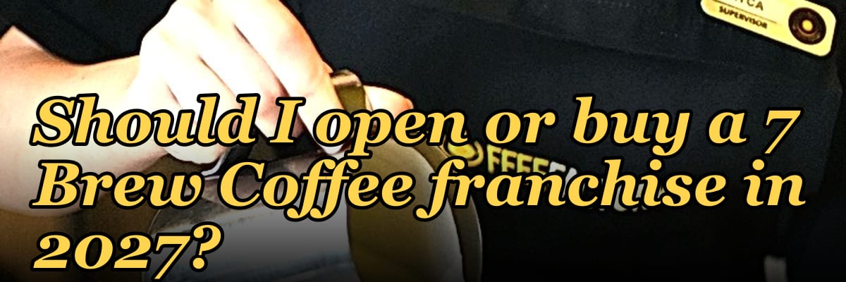 Should I open or buy a 7 Brew Coffee franchise in 2027?