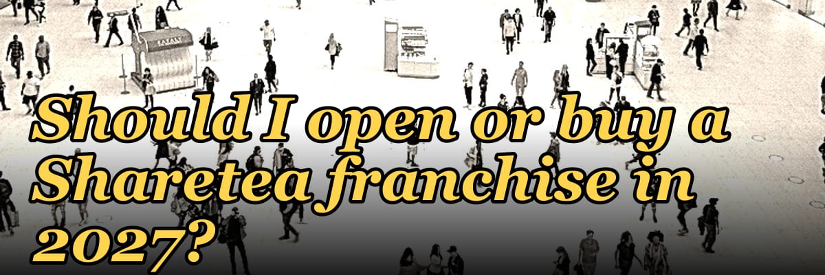 Should I open or buy a Sharetea franchise in 2027?