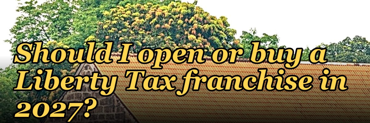 Should I open or buy a Liberty Tax franchise in 2027?