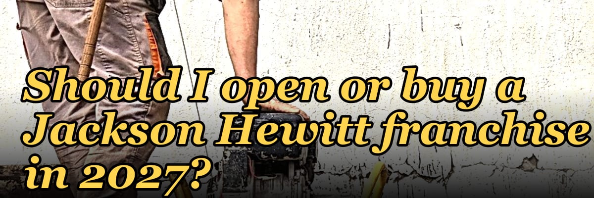Should I open or buy a Jackson Hewitt franchise in 2027?