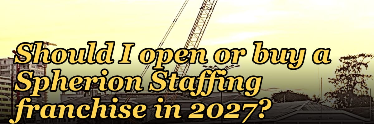 Should I open or buy a Spherion Staffing franchise in 2027?