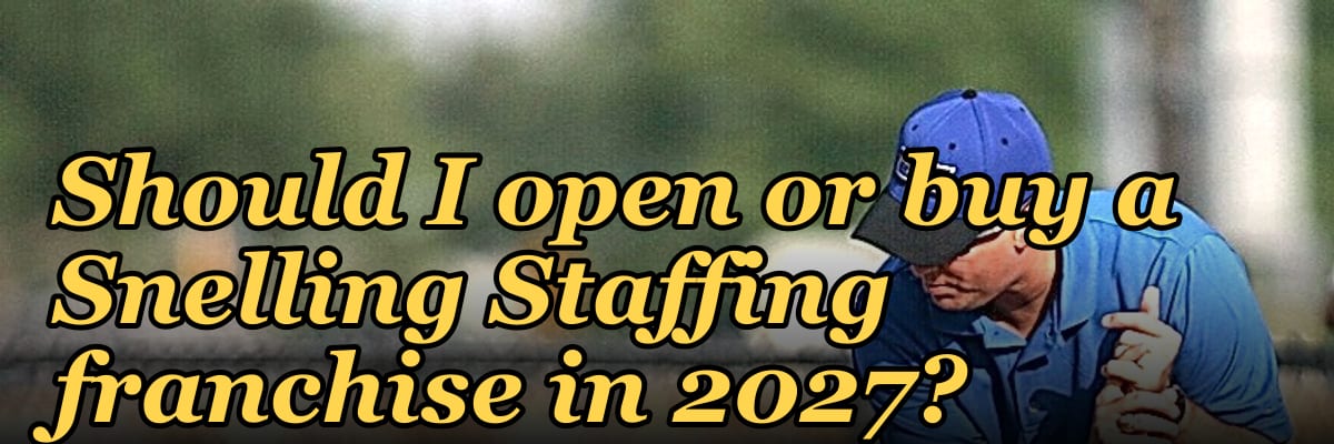Should I open or buy a Snelling Staffing franchise in 2027?
