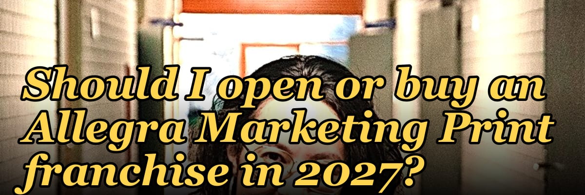 Should I open or buy an Allegra Marketing Print franchise in 2027?