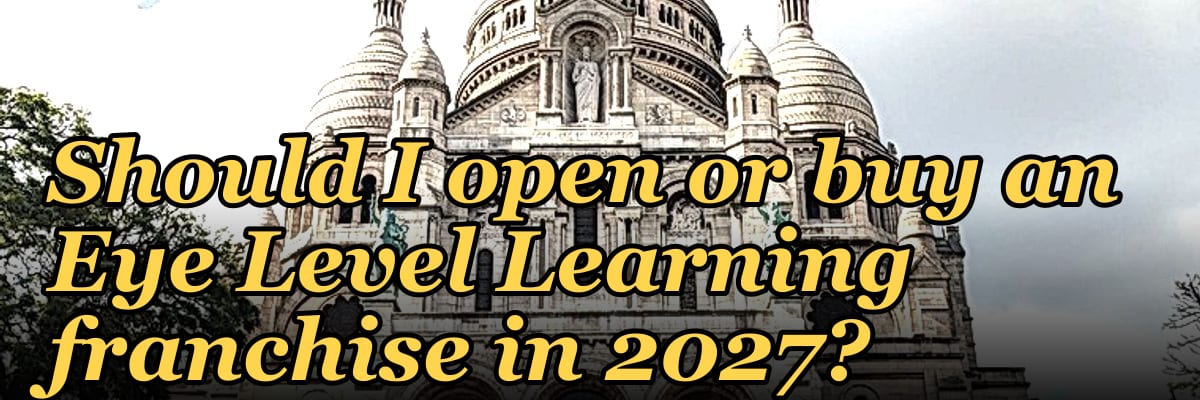 Should I open or buy an Eye Level Learning franchise in 2027?