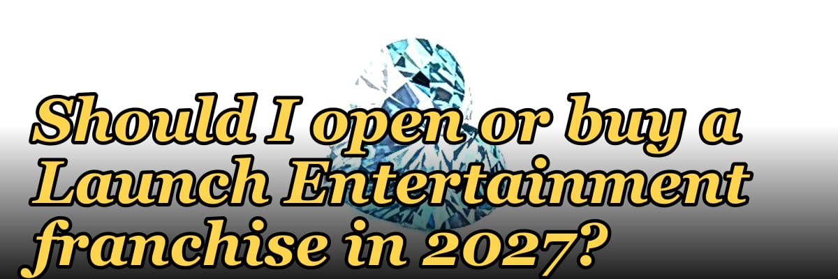 Should I open or buy a Launch Entertainment franchise in 2027?