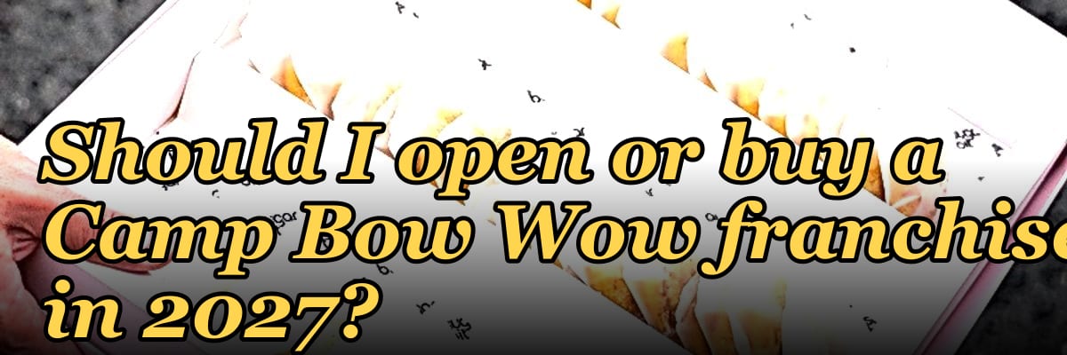 Should I open or buy a Camp Bow Wow franchise in 2027?