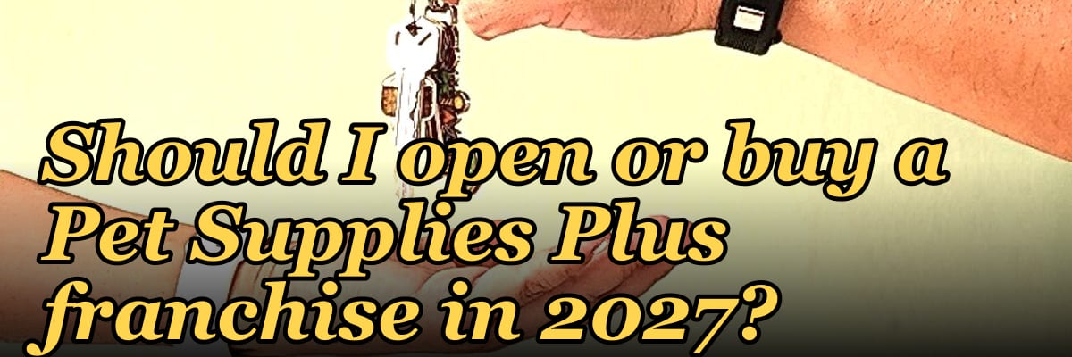 Should I open or buy a Pet Supplies Plus franchise in 2027?