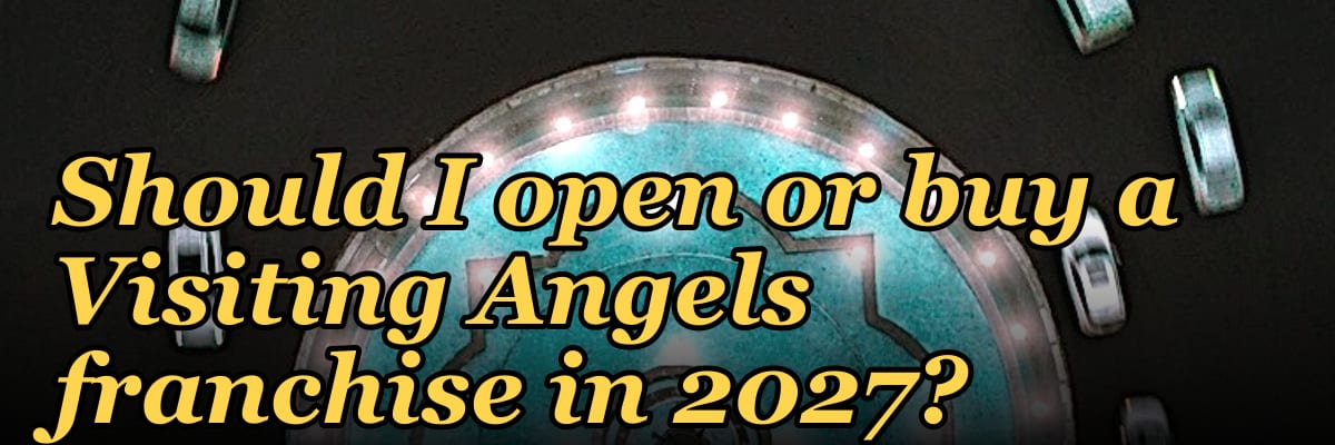 Should I open or buy a Visiting Angels franchise in 2027?