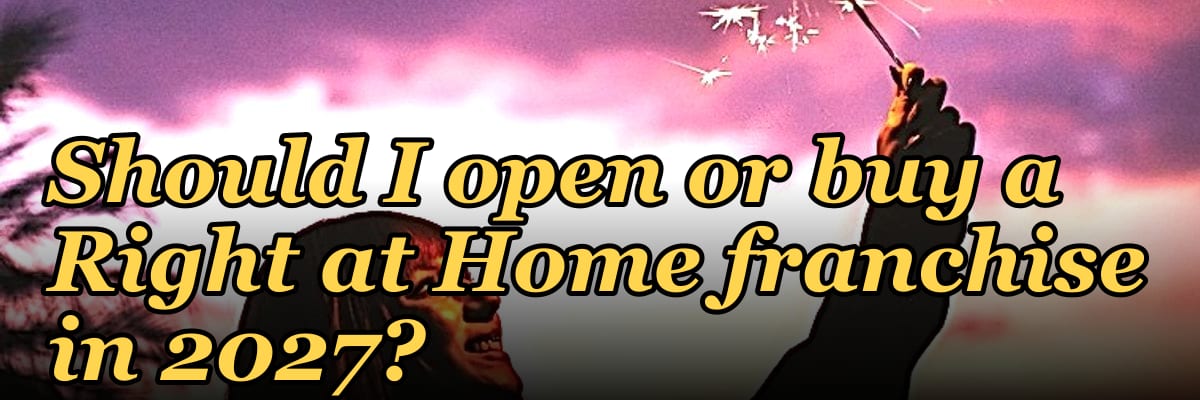 Should I open or buy a Right at Home franchise in 2027?