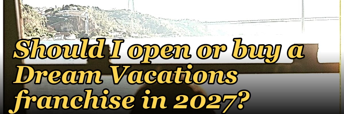 Should I open or buy a Dream Vacations franchise in 2027?