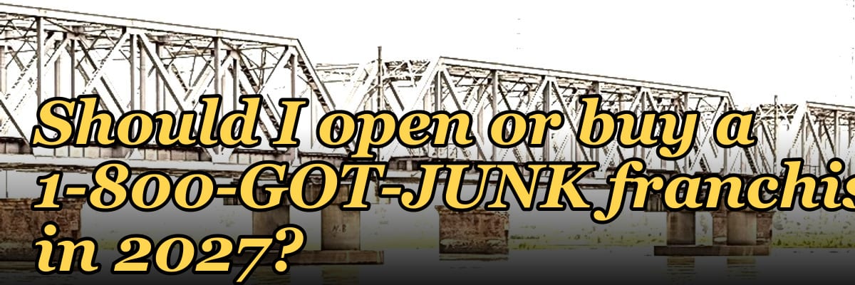 Should I open or buy a 1-800-GOT-JUNK franchise in 2027?