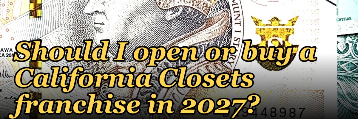 Should I open or buy a California Closets franchise in 2027?