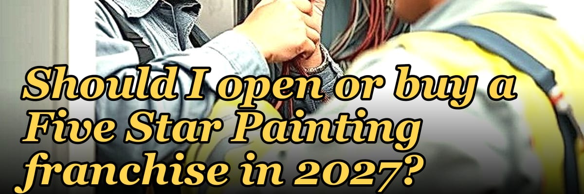 Should I open or buy a Five Star Painting franchise in 2027?