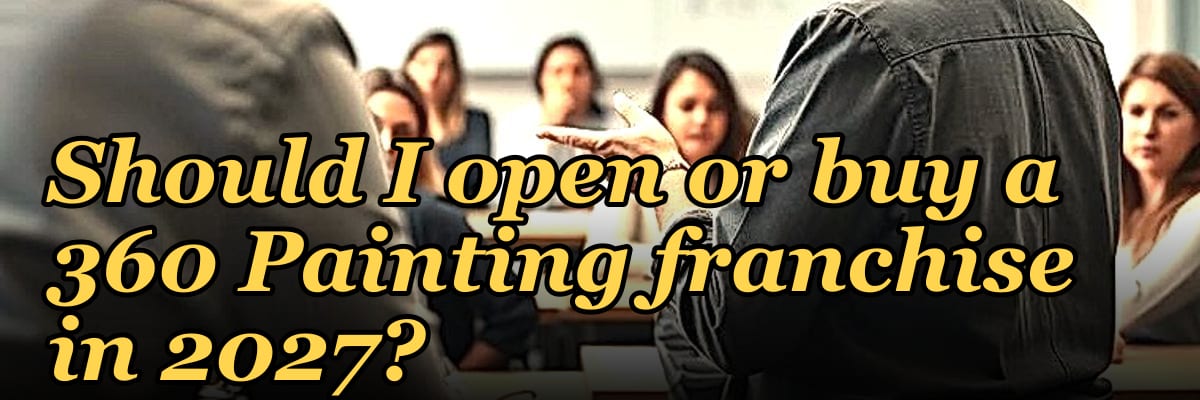 Should I open or buy a 360 Painting franchise in 2027?