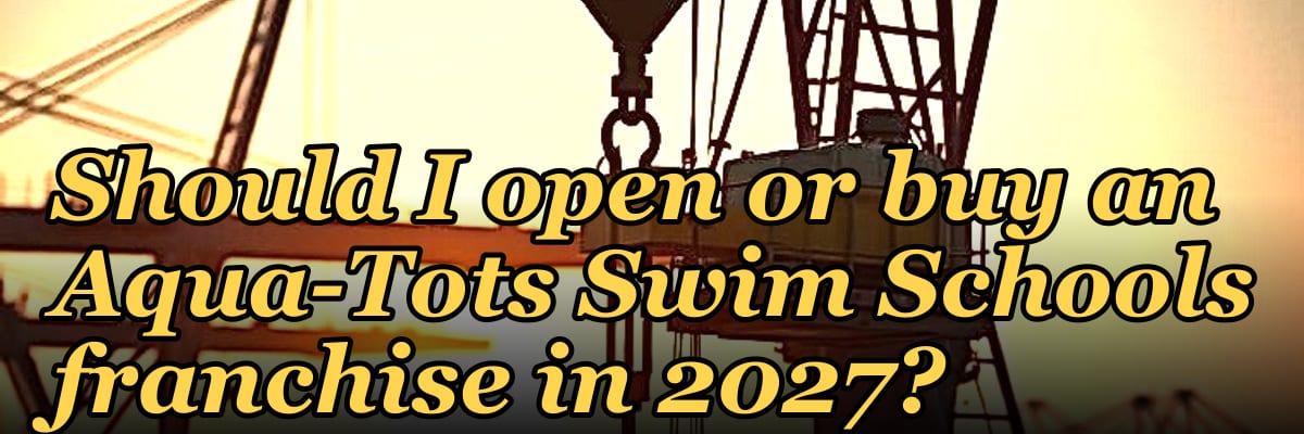 Should I open or buy an Aqua-Tots Swim Schools franchise in 2027?
