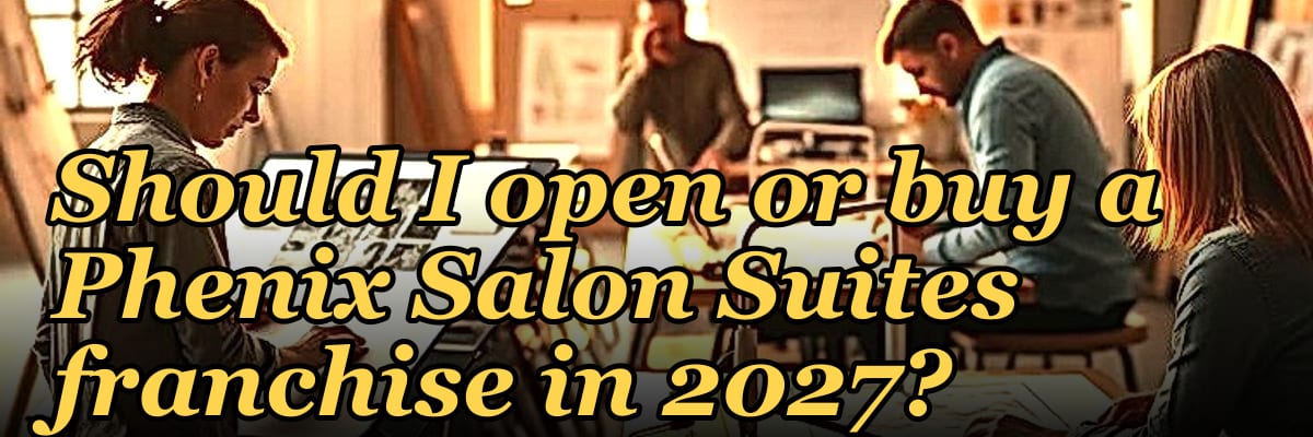 Should I open or buy a Phenix Salon Suites franchise in 2027?