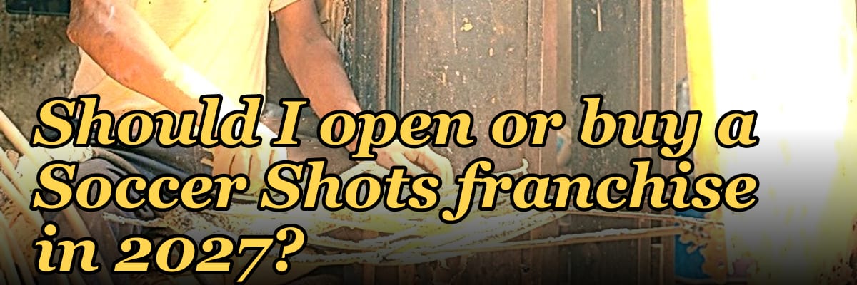 Should I open or buy a Soccer Shots franchise in 2027?