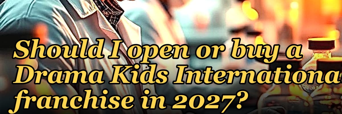 Should I open or buy a Drama Kids International franchise in 2027?