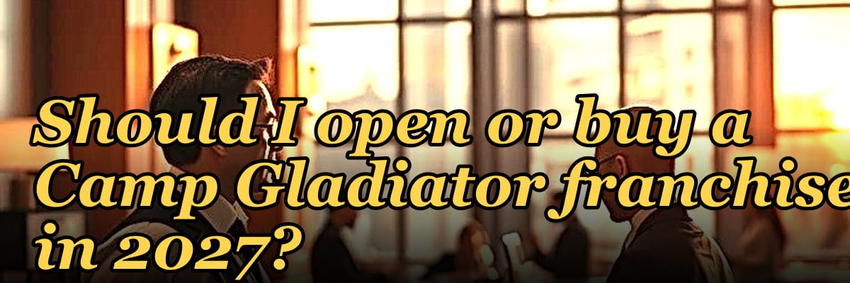 Should I open or buy a Camp Gladiator franchise in 2027?