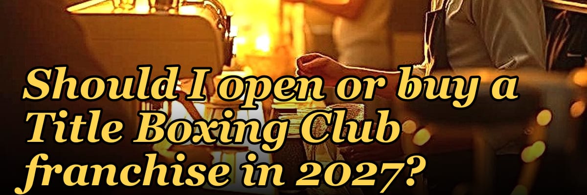 Should I open or buy a Title Boxing Club franchise in 2027?