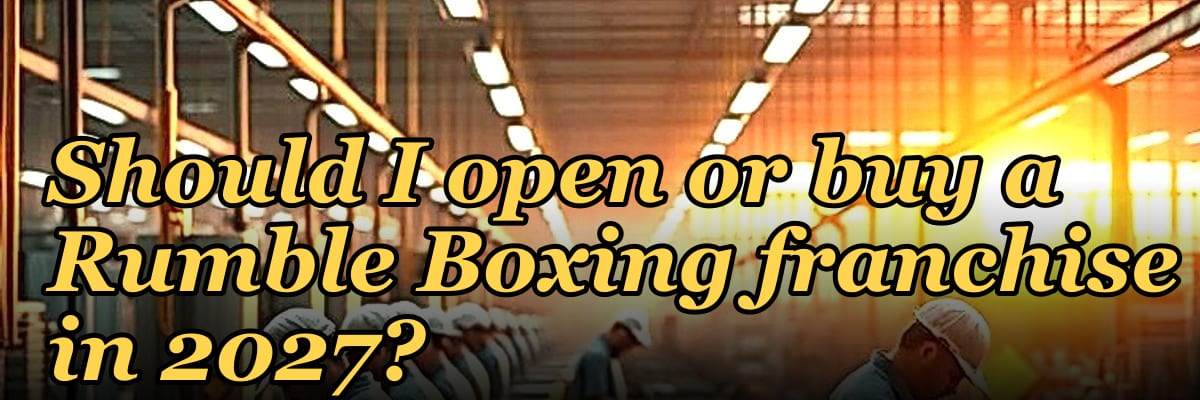 Should I open or buy a Rumble Boxing franchise in 2027?