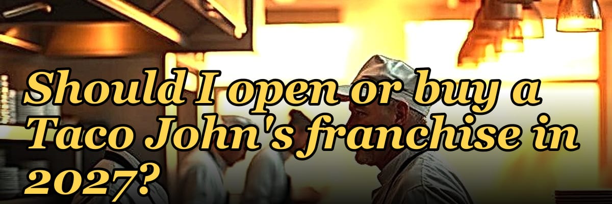 Should I open or buy a Taco John's franchise in 2027?