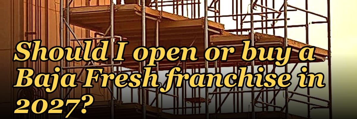 Should I open or buy a Baja Fresh franchise in 2027?