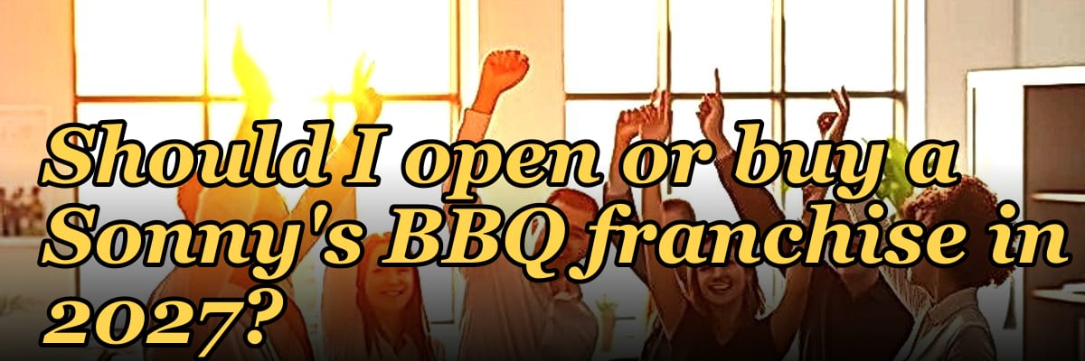 Should I open or buy a Sonny's BBQ franchise in 2027?