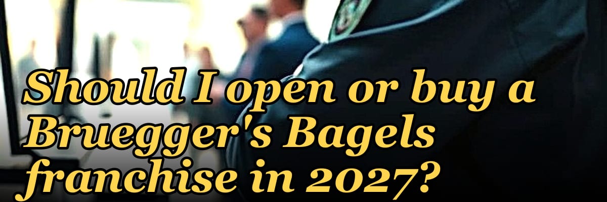 Should I open or buy a Bruegger's Bagels franchise in 2027?