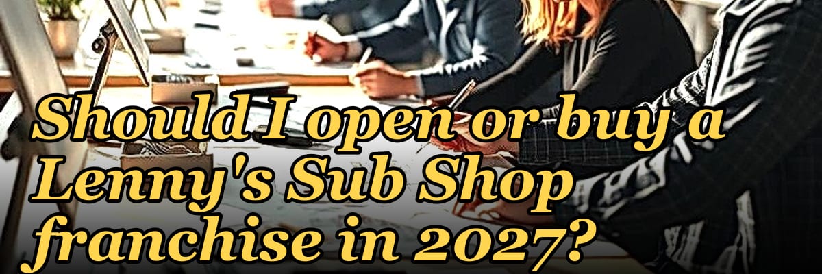 Should I open or buy a Lenny's Sub Shop franchise in 2027?